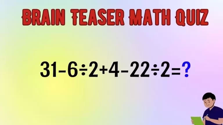 Brain Teaser IQ Test Math Quiz: 31-6÷2+4-22÷2=?