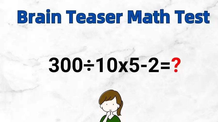 Brain Teaser Math Test: Equate 300÷10x5-2