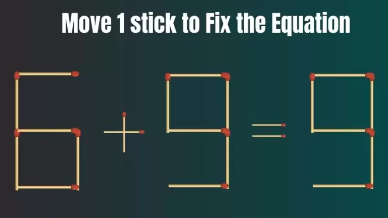 Matchstick Riddle: 6+9=9 Fix The Equation By Moving 1 Stick