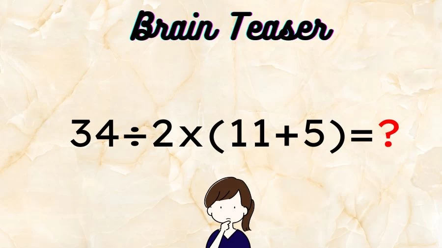 Brain Teaser Speed Math Test: 34÷2x(11+5)=?