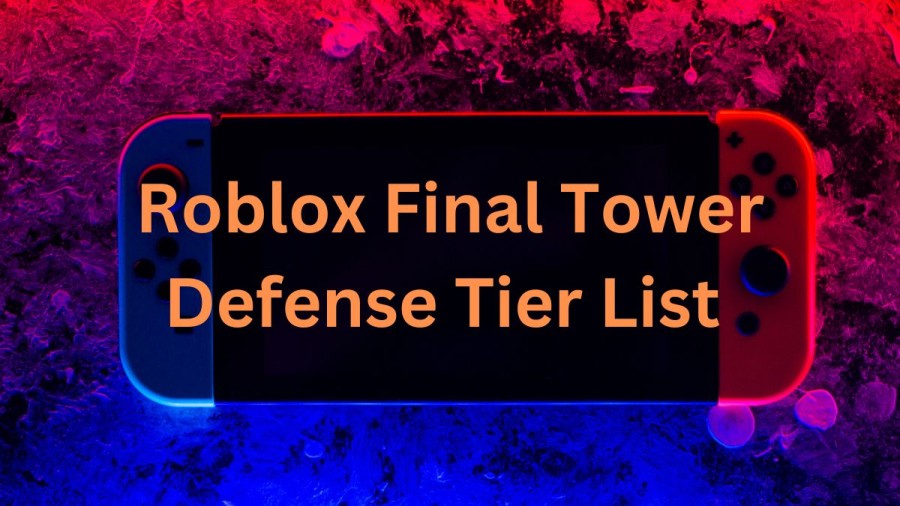 Final Tower Defense Tier List, Best Characters in the Game