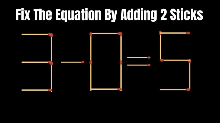 Brain Teaser: 3-0=5 Fix the Equation by Adding 2 Sticks