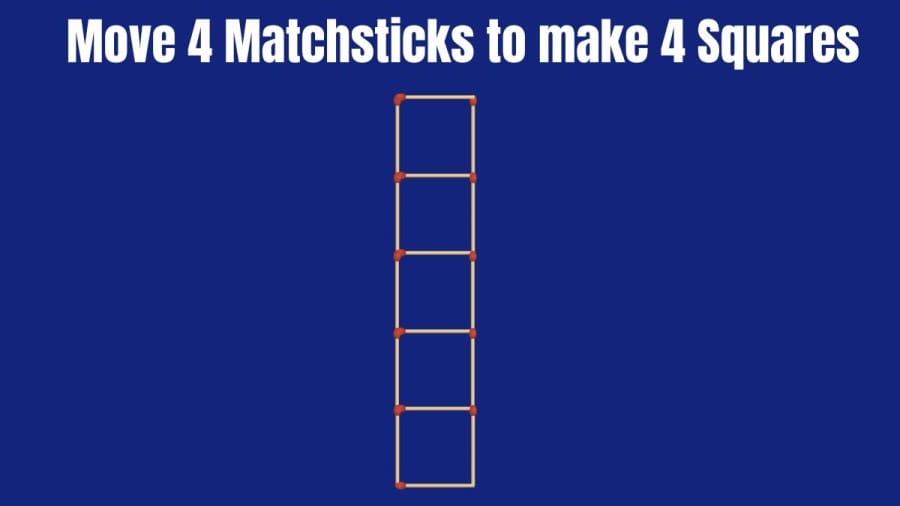 Brain Teaser: Move 4 Matchsticks and Make 4 Squares