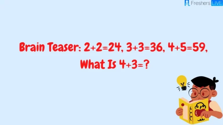 Brain Teaser: 2+2=24, 3+3=36, 4+5=59, What Is 4+3=?