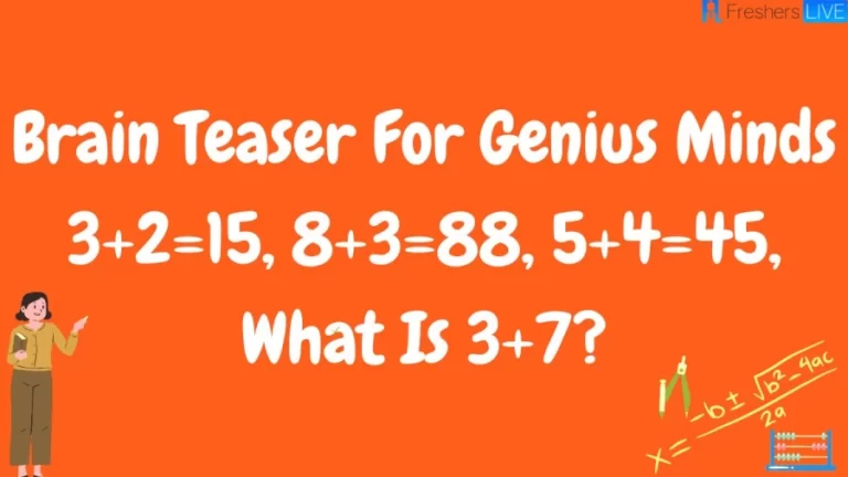 Brain Teaser For Genius Minds: 3+2=15, 8+3=88, 5+4=45, What Is 3+7?