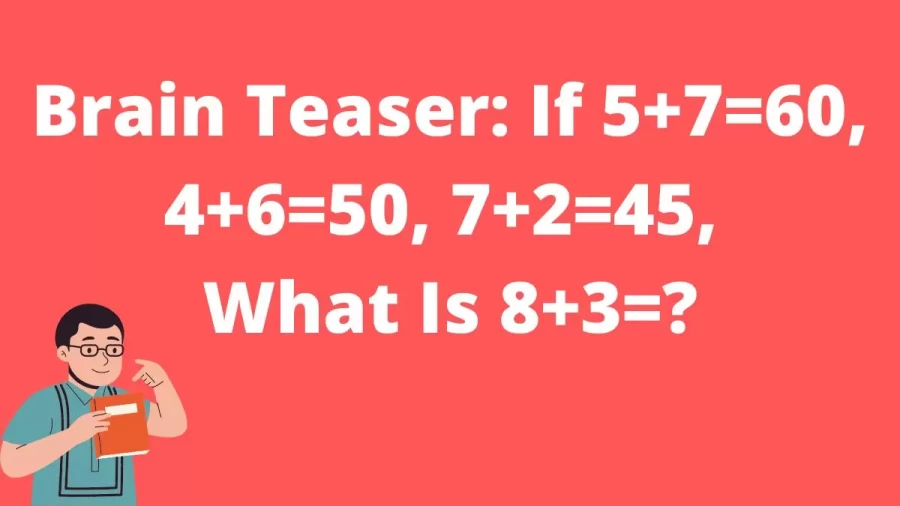 Brain Teaser: If 5+7=60, 4+6=50, 7+2=45, What Is 8+3=?