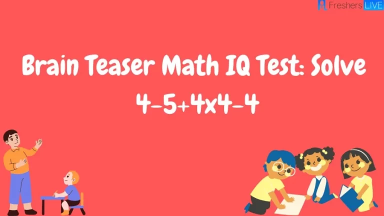 Brain Teaser Math IQ Test: Solve 4-5+4x4-4