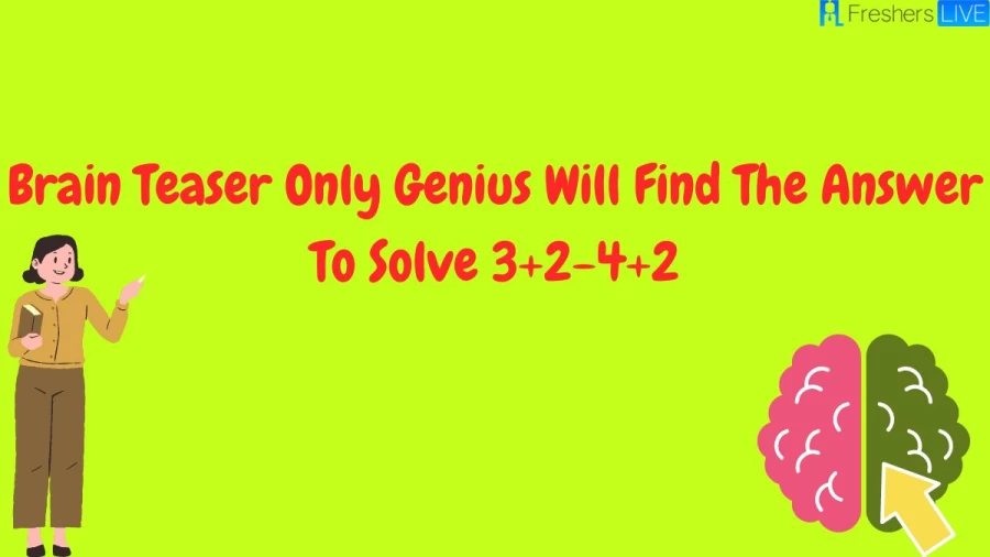 Brain Teaser Only Genius Will Find The Answer To Solve 3+2-4+2